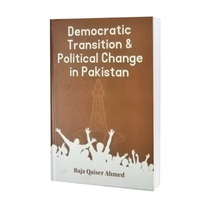 Democratic Transtion & Political Change In Pakistan by Raja Qaiser Ahmad
